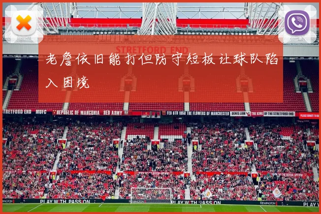老詹依旧能打但防守短板让球队陷入困境